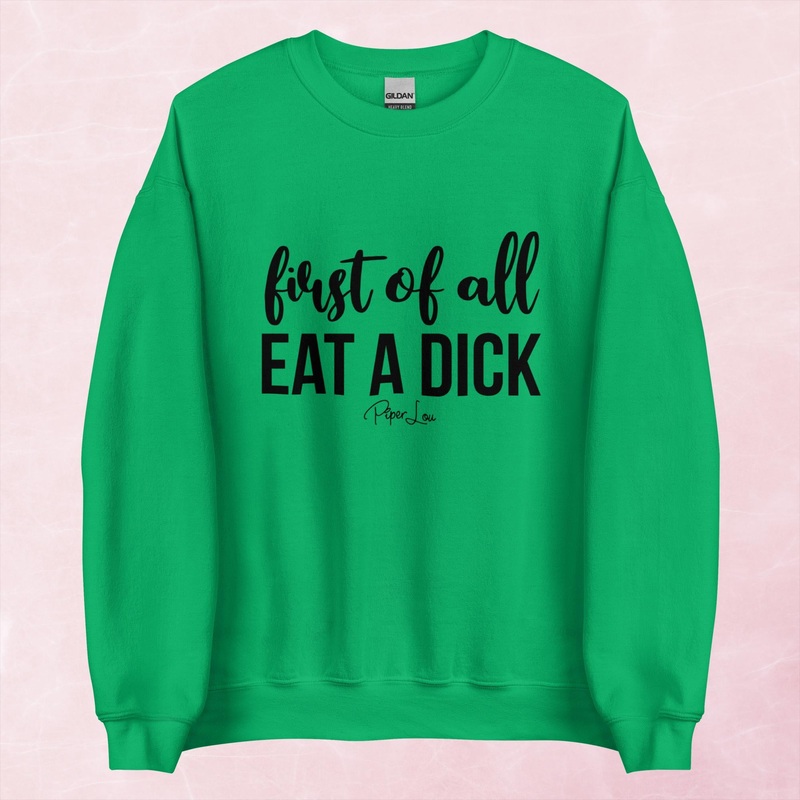 First Of All Eat A Dick Graphic Crewneck Sweatshirt