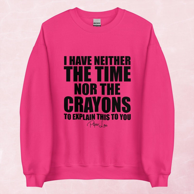 I Have Neither The Time Nor The Crayons Graphic Crewneck Sweatshirt