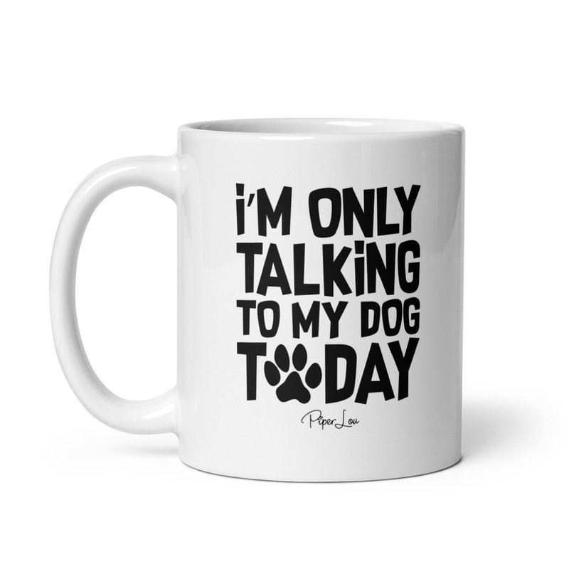I’m Only Talking To My Dog Today Ceramic Coffee Mug