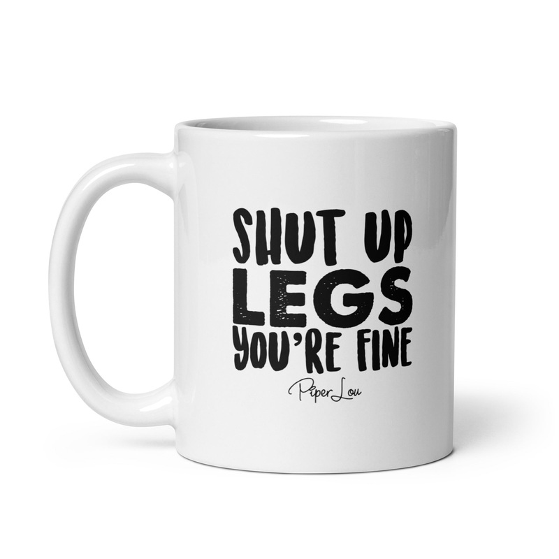 Shut Up Legs You’re Fine Ceramic Coffee Mug