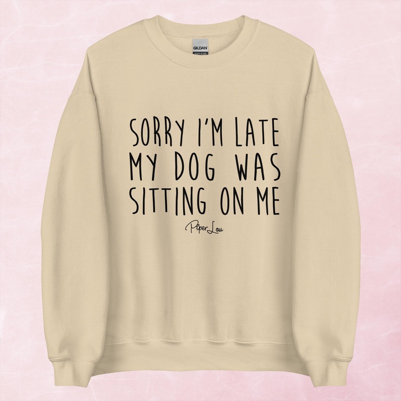 Sorry I’m Late MY Dog Was Sitting On Me Graphic Crewneck Sweatshirt