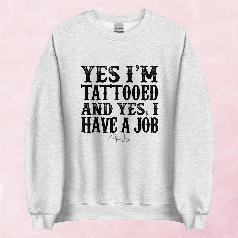 Yes I’m Tattooed And Yes I Have A Job Graphic Crewneck Sweatshirt