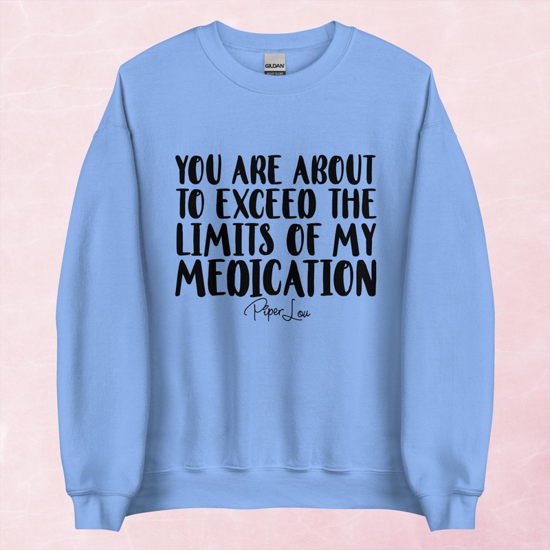 You Are About To Exceed The Limits Of My Medication Graphic Crewneck Sweatshirt