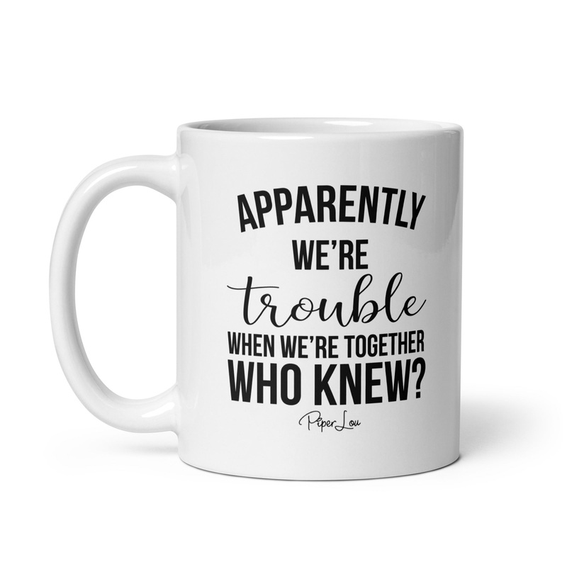 Apparently We’re Trouble When We’re Together Ceramic Coffee Mug