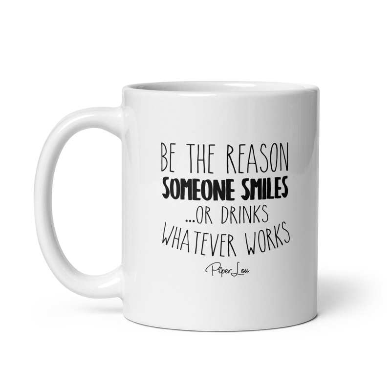 Be The Reason Someone Smiles Or Drinks Ceramic Coffee Mug