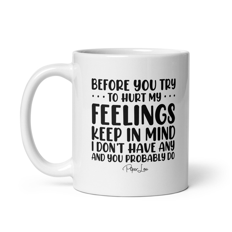 Before You Try To Hurt My Feelings Ceramic Coffee Mug