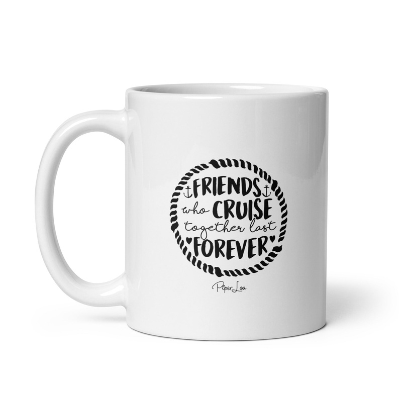 Friends That Cruise Together Last Forever Ceramic Coffee Mug