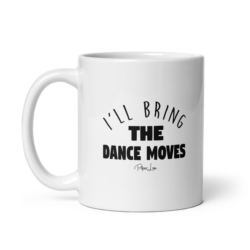 I’ll Bring The Dance Moves Ceramic Coffee Mug