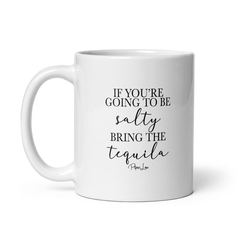 If You’re Going To Be Salty Bring The Tequila Ceramic Coffee Mug