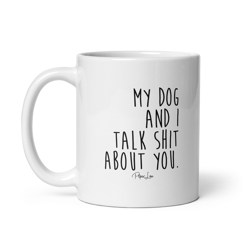 My Dog And I Talk Shit About You Ceramic Coffee Mug