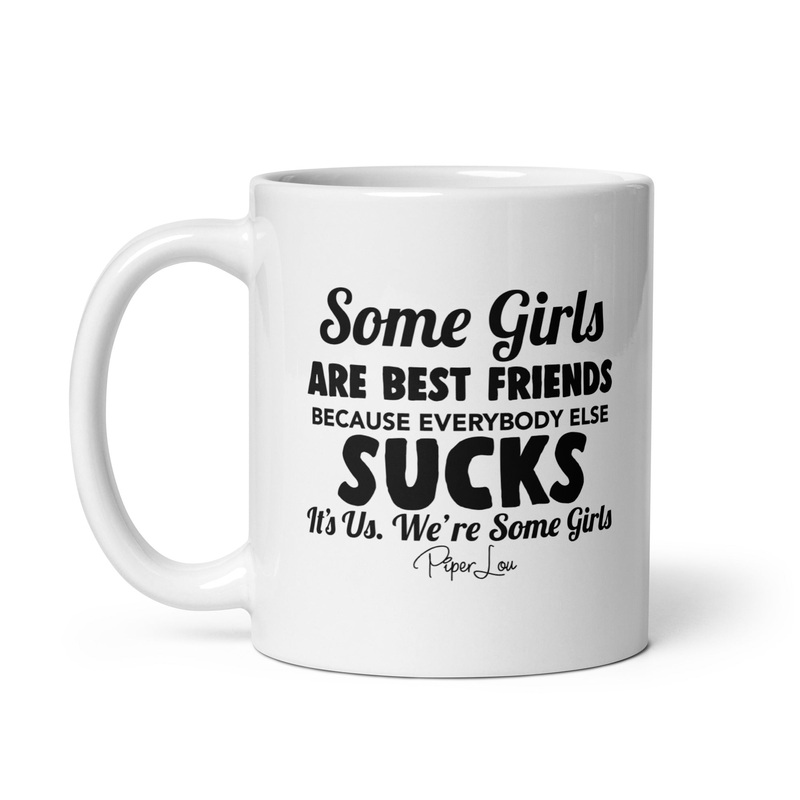 Some Girls Are Best Friends Because Everyone Else Sucks Ceramic Coffee Mug