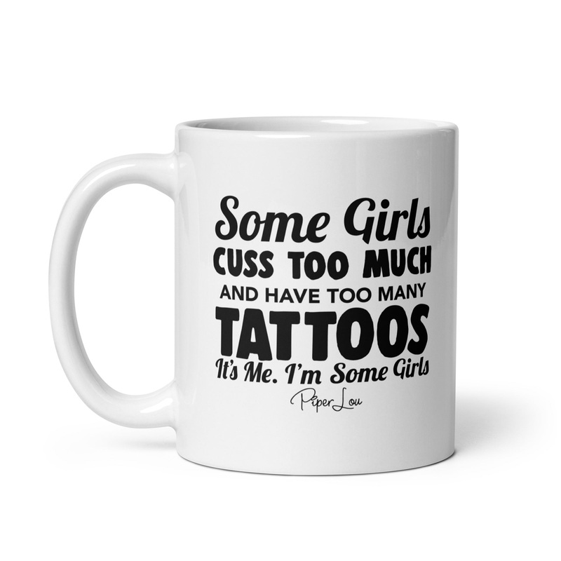 Some Girls Cuss Too Much And Have Too Many Tattoos Ceramic Coffee Mug