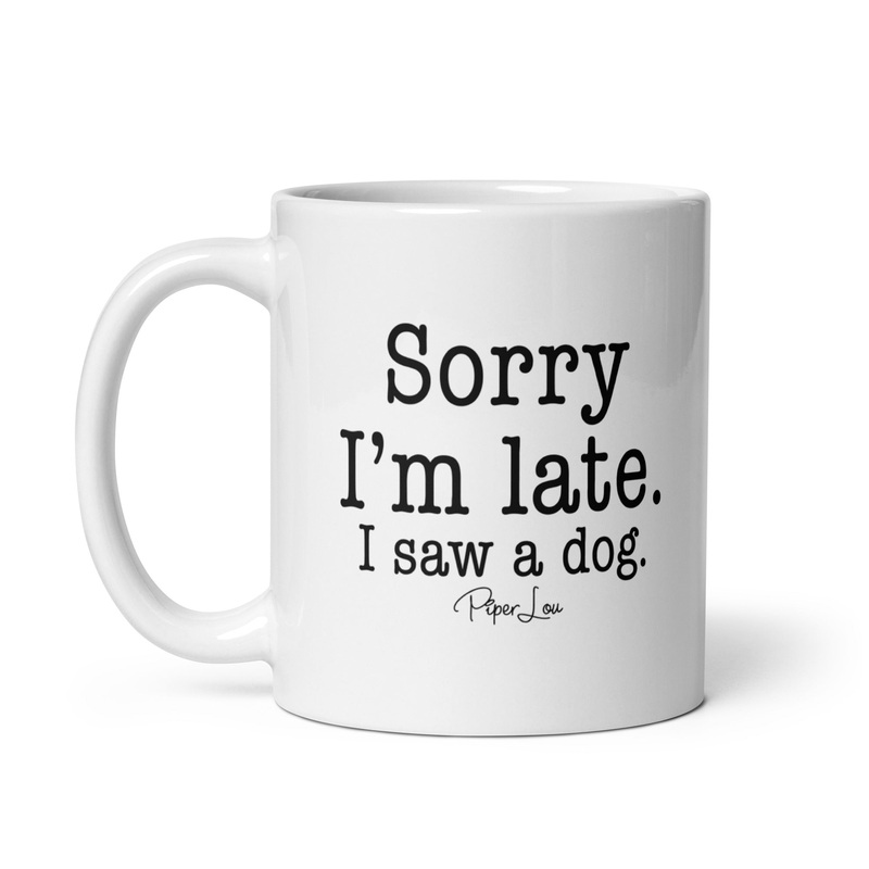 Sorry I’m Late I Saw A Dog Ceramic Coffee Mug