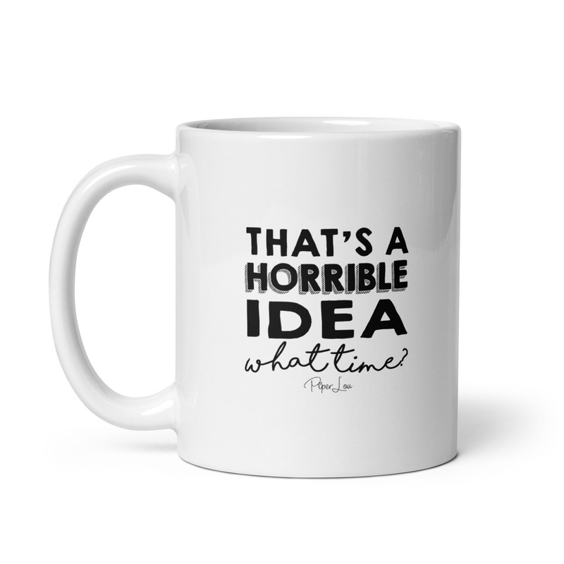 That’s A Horrible Idea Ceramic Coffee Mug