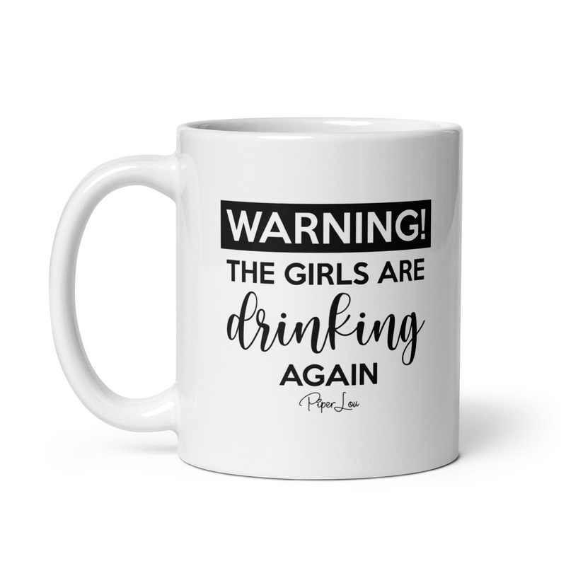 Warning The Girls Are Drinking Again Ceramic Coffee Mug