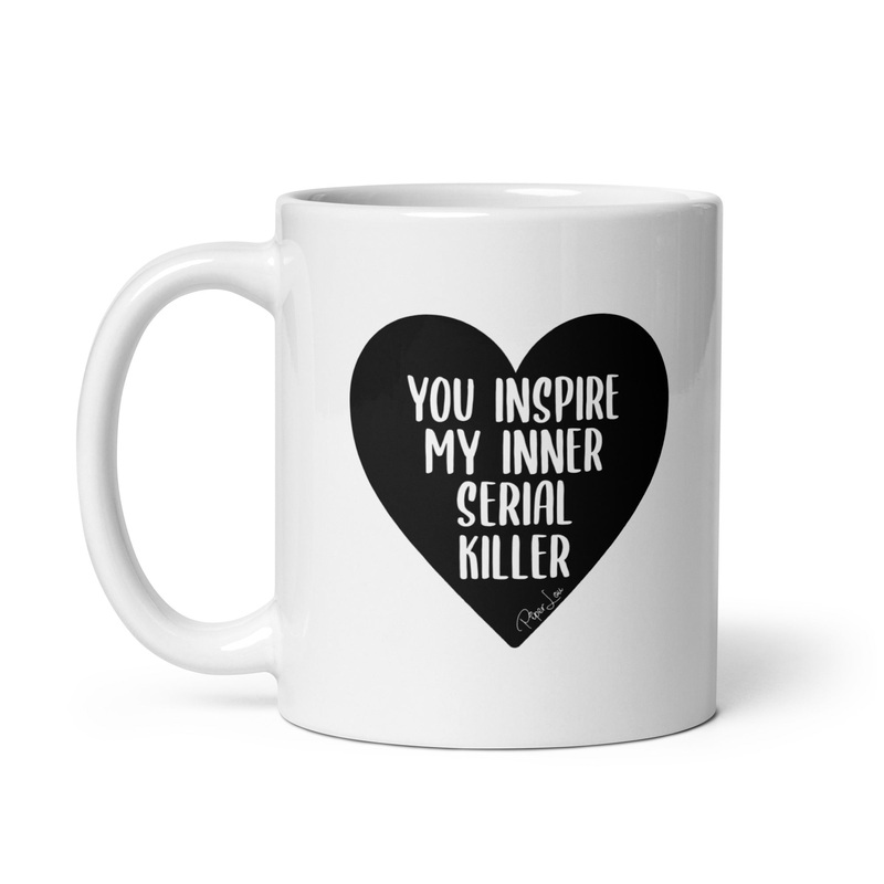 You Inspire My Inner Serial Killer Ceramic Coffee Mug