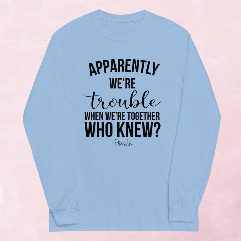 Apparently We’re Trouble When We’re Together Graphic Long Sleeve Tee