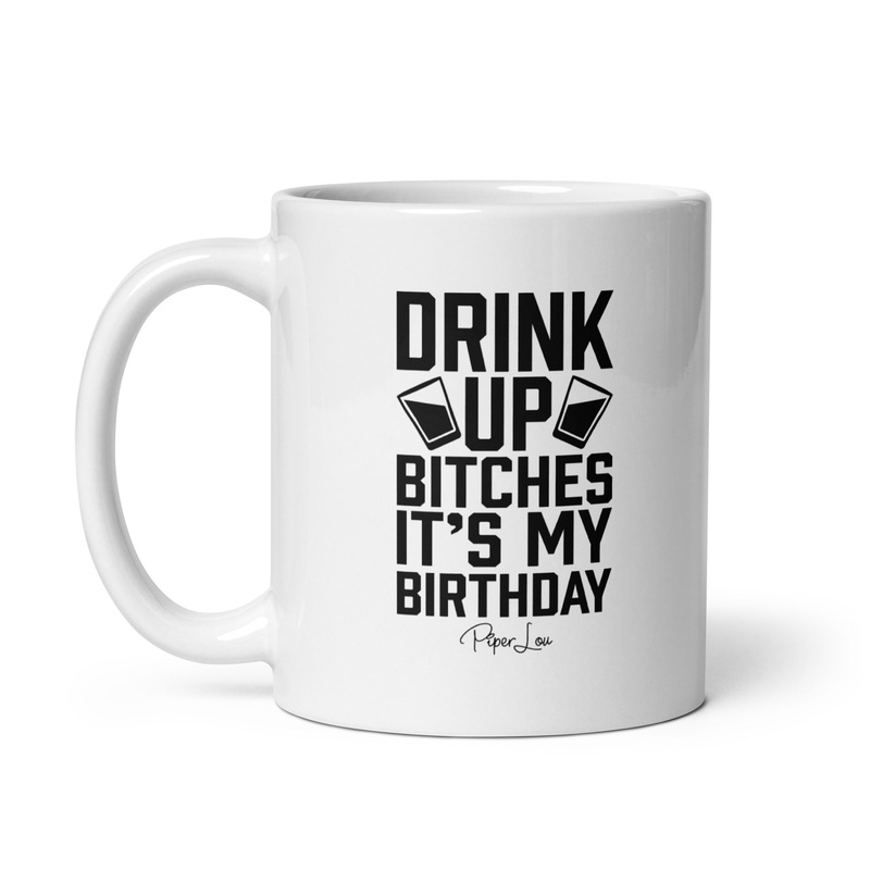 Drink Up Bitches It’s My Birthday Ceramic Coffee Mug