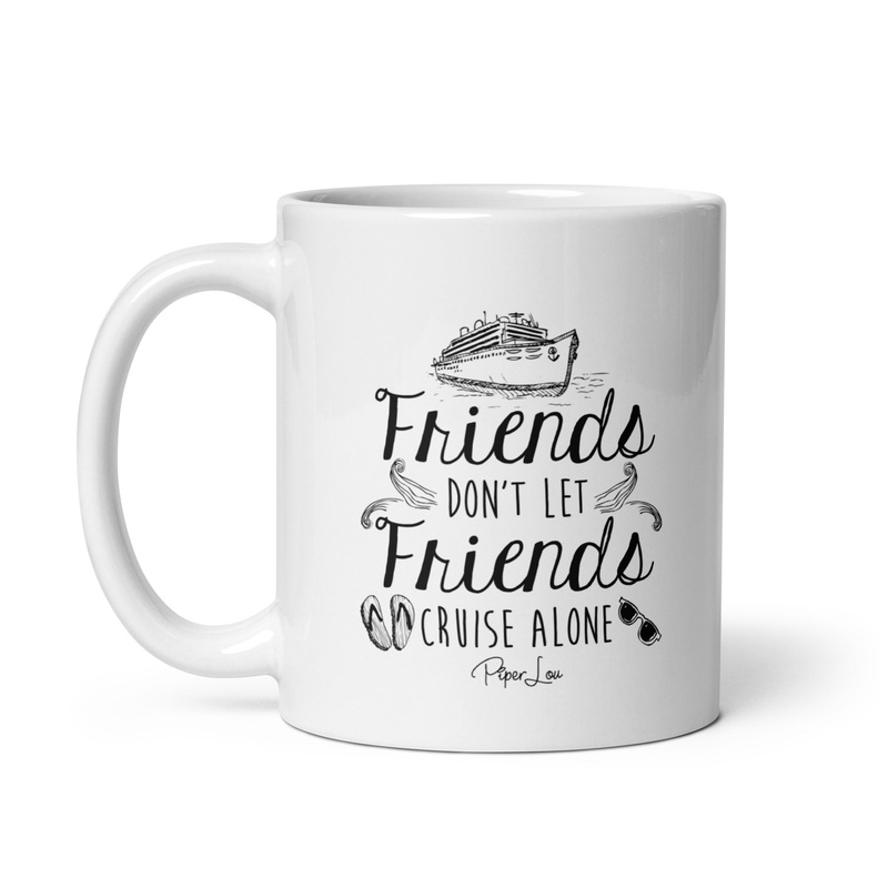Friends Don’t Let Friends Cruise Alone Ceramic Coffee Mug
