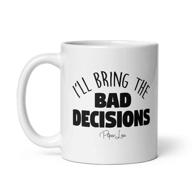 I’ll Bring The Bad Decisions Ceramic Coffee Mug
