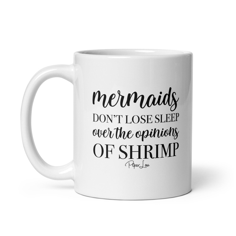 Mermaids Don’t Lose Sleep Over The Opinions Of Shrimp Ceramic Coffee Mug