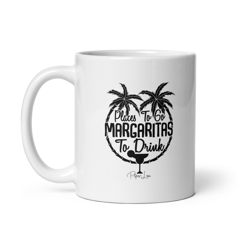 Places To Go Margaritas To Drink Ceramic Coffee Mug