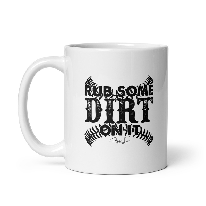 Rub Some Dirt On It Ceramic Coffee Mug