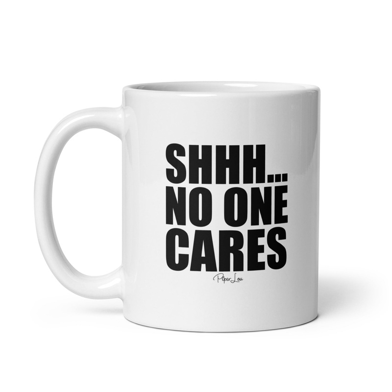 Shhh No One Cares Ceramic Coffee Mug