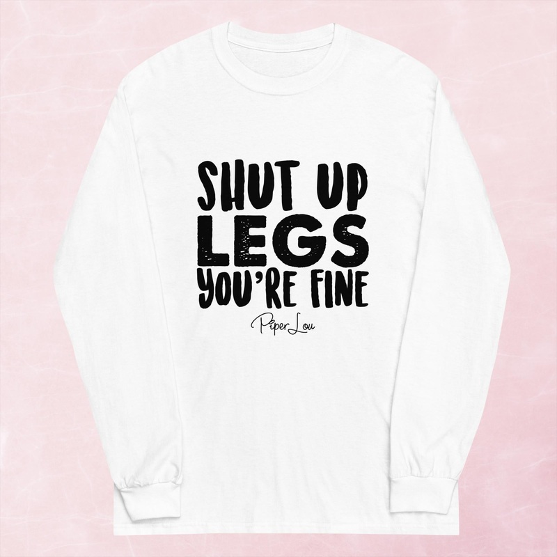 Shut Up Legs You’re Fine Graphic Long Sleeve Tee