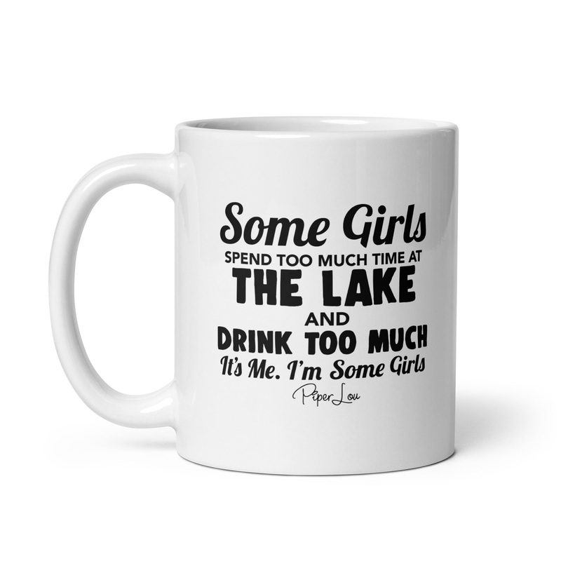 Some Girls Spend Too Much Time At The Lake And Drink Too Much Ceramic Coffee Mug
