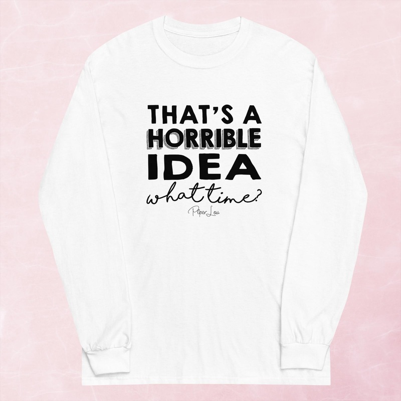 That’s A Horrible Idea Graphic Long Sleeve Tee