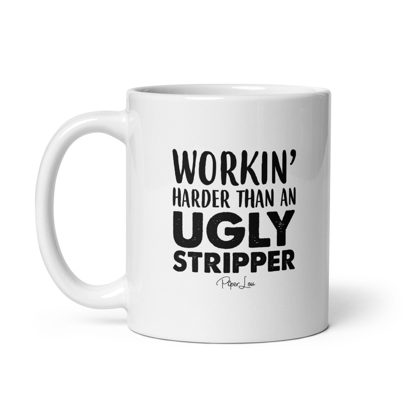 Workin Harder Than An Ugly Stripper Ceramic Coffee Mug