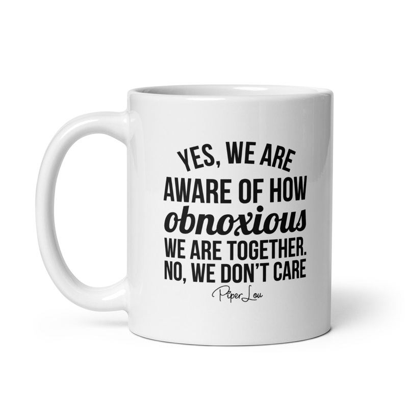 Yes We Are Aware Of How Obnoxious Ceramic Coffee Mug
