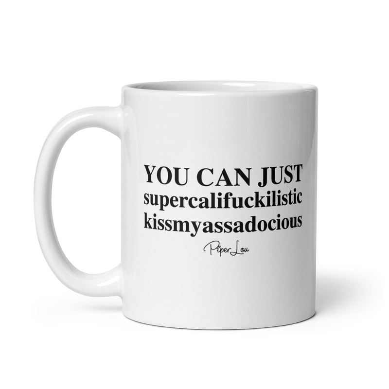 You Can Just Supercalifuckalistic Ceramic Coffee Mug