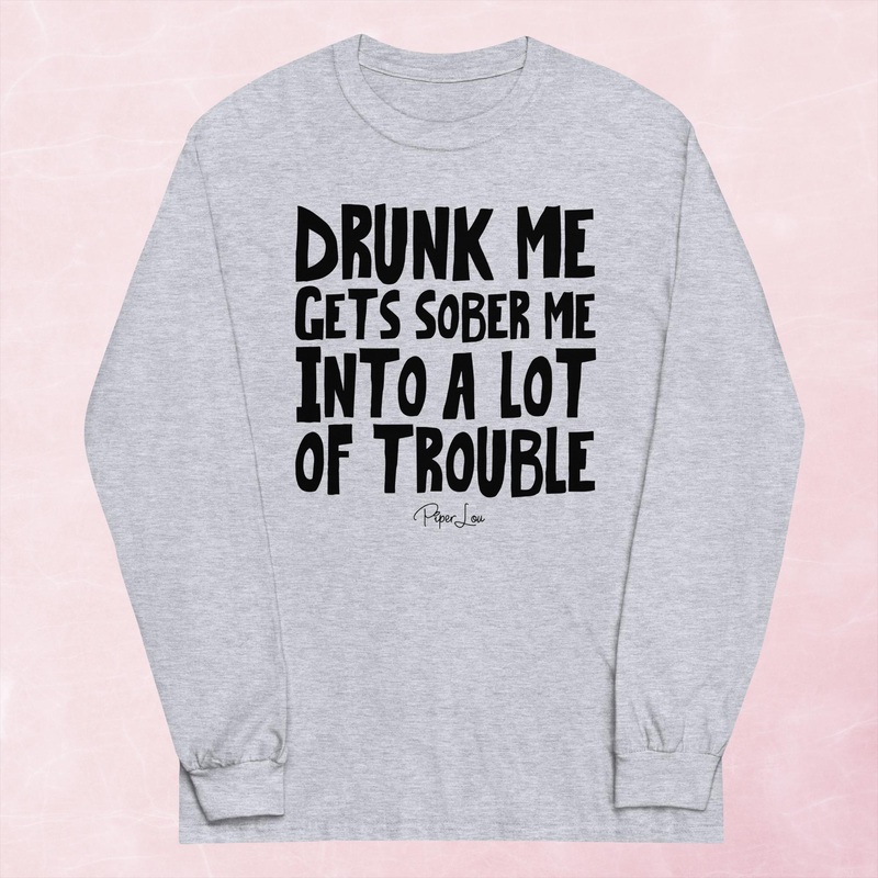 Drunk Me Gets Sober Me Into A Lot Of Trouble Graphic Long Sleeve Tee