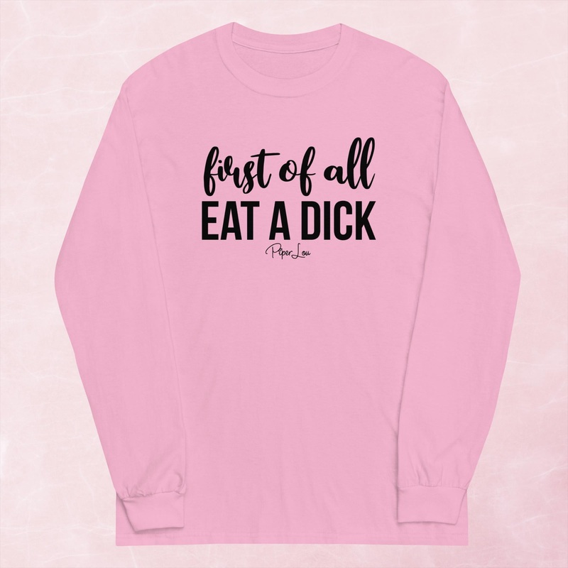 First Of All Eat A Dick Graphic Long Sleeve Tee