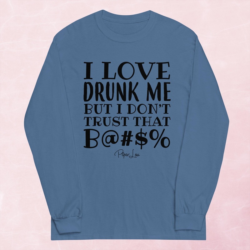 I Love Drunk Me But I Don’t Trust That Bitch Graphic Long Sleeve Tee