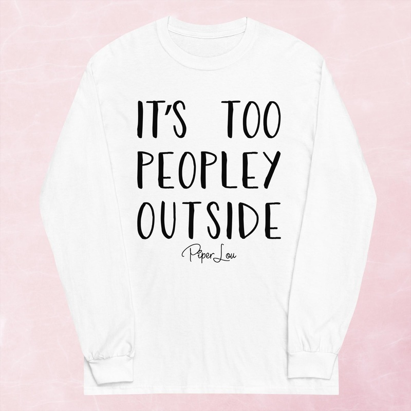 It’s Too Peopley Outside Graphic Long Sleeve Tee