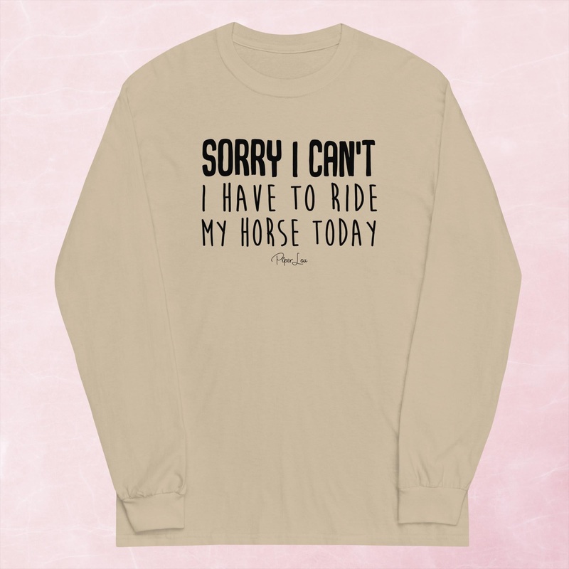 Sorry I Can’t I Have to Ride My Horse Today Graphic Long Sleeve Tee