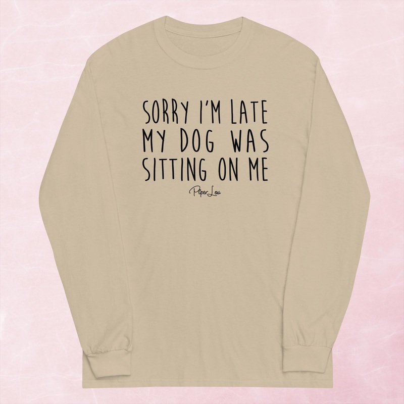 Sorry I’m Late MY Dog Was Sitting On Me Graphic Long Sleeve Tee