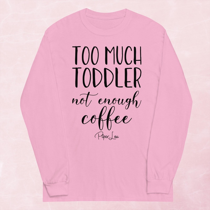 Too Much Toddler Not Enough Coffee Graphic Long Sleeve Tee