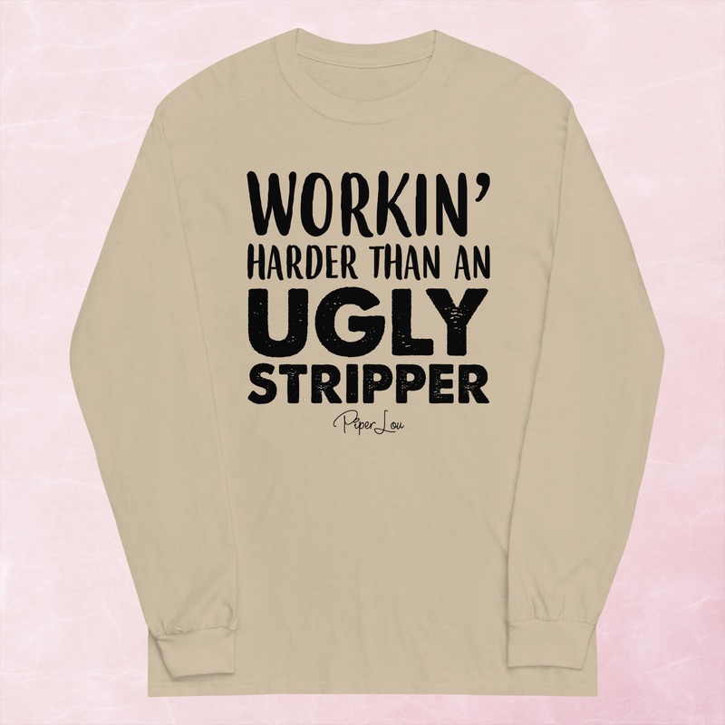 Workin Harder Than An Ugly Stripper Graphic Long Sleeve Tee