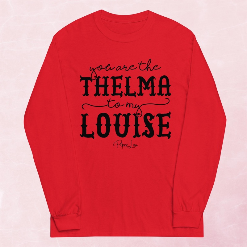 You Are The Thelma To My Louise Graphic Long Sleeve Tee