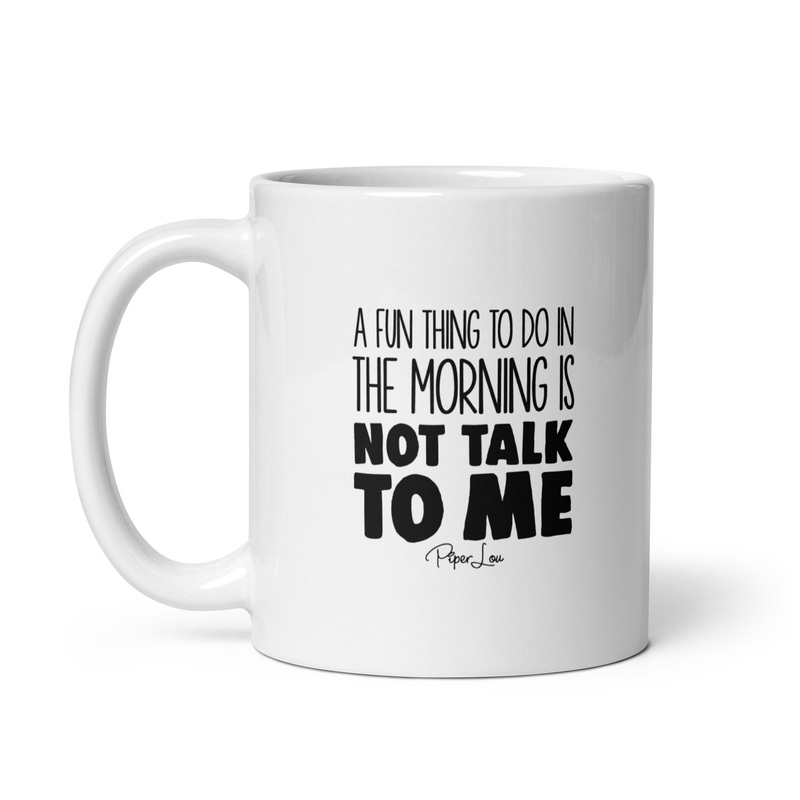 A Fun Thing To Do In The Morning Is Not Talk To Me Ceramic Coffee Mug
