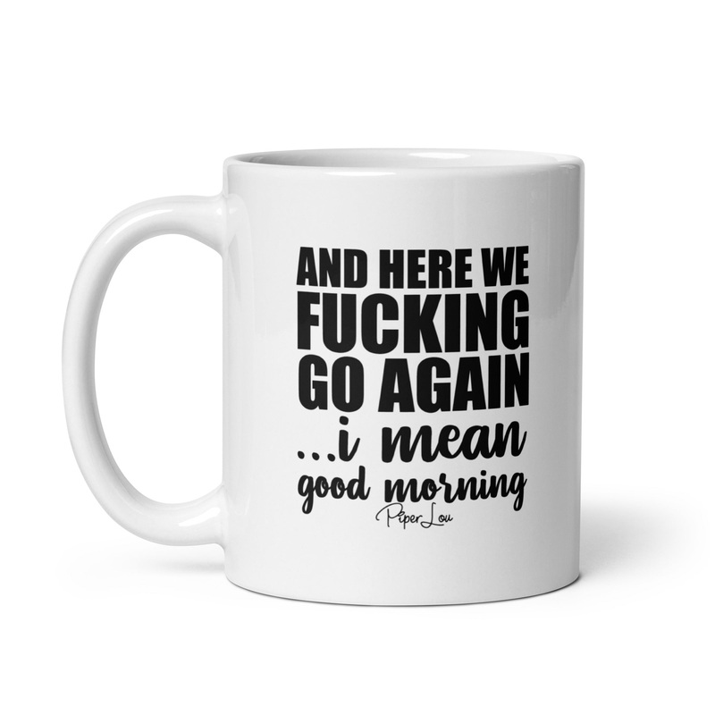 And Here We Fucking Go Again Ceramic Coffee Mug