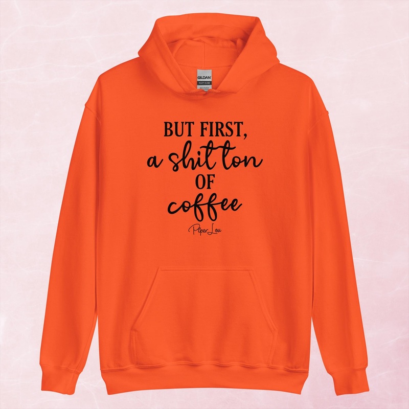 But First A Shit Ton Of Coffee Graphic Hoodie
