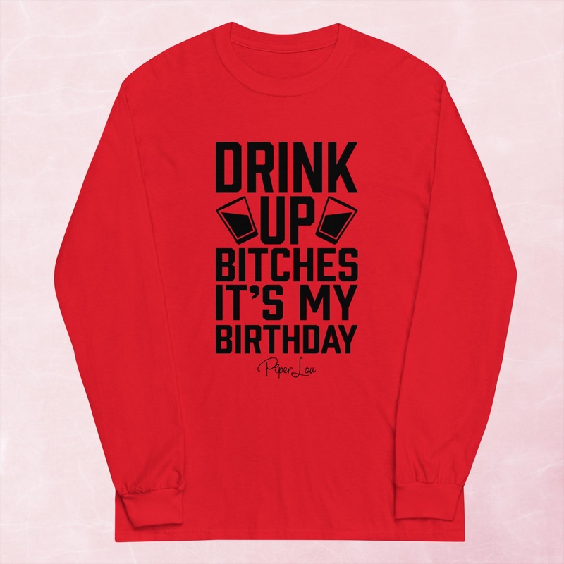 Drink Up Bitches It’s My Birthday Graphic Long Sleeve Tee
