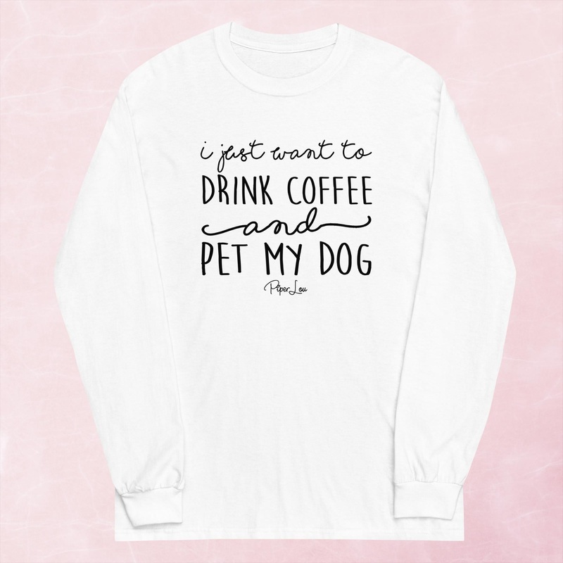 I Just Want To Drink Coffee And Pet My Dog Graphic Long Sleeve Tee