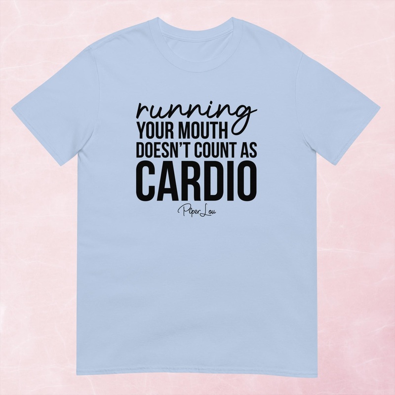 Running Your Mouth Doesn’t Count As Cardio Graphic Tee