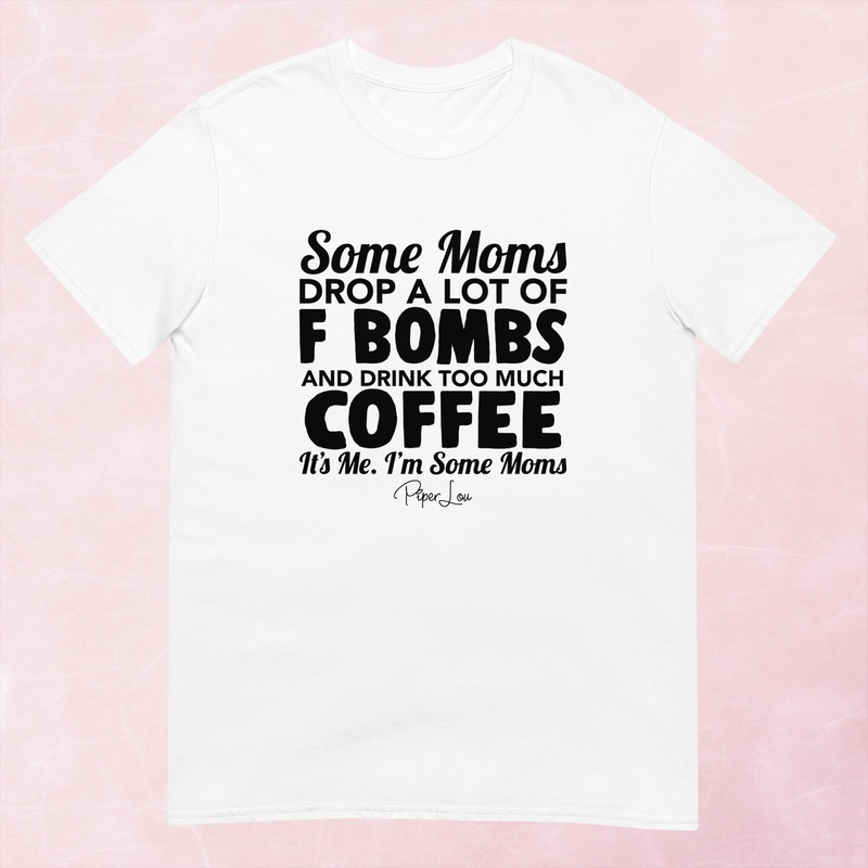 Some Moms Drop A Lot Of F Bombs & Drink Coffee Graphic Tee